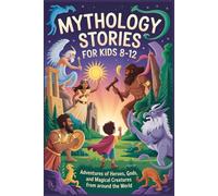 MYTHOLOGY STORIES FOR KIDS AGES 8-12: Adventures of Heroes, Gods, and Magical Creatures from Around the World