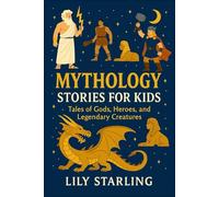Mythology stories for Kids: Tales of Gods, Heroes, and Legendary Creatures