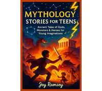MYTHOLOGY STORIES FOR TEENS: Ancient Tales of Gods, Monsters & Heroes for Young Imaginations