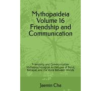 Mythopaideia Volume 16 Friendship and Communication: Friendship and Communication Mythopsychological Archetypes of Bond, Betrayal, and the Voice Between Worlds