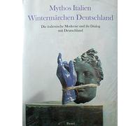 MYTHOS ITALIEN, WINTERMARCHEN DEUTSCHLAND: DIE ITALIENISCHE MODERNE UND IHR DIALOG MIT DEUTSCHLAND (Mythos Italy, Winter's Tale Germany: the Italian Moderns and Their Dialogue with Germany)