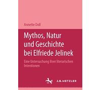 Mythos, Natur und Geschichte bei Elfriede Jelinek: Eine Untersuchung ihrer literarischen Intentionen. M&P Schriftenreihe