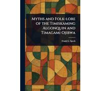 Myths and Folk-lore of the Timiskaming Algonquin and Timagami Ojibwa