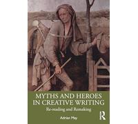 Myths and Heroes in Creative Writing: Re-Reading and Remaking