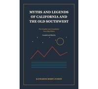 Myths and Legends of California and the Old Southwest: The Complete 1912 Compilation - Text-Only Edition