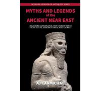 Myths and Legends of the Ancient Near East: Religion, Cosmology, and Sacred Texts from Egypt, Mesopotamia, and Ugarit: 6