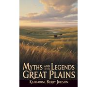 Myths and Legends of the Great Plains: Indigenous Legends from the Heart of North America (Annotated)
