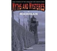 Myths and Mysteries of Michigan: True Stories Of The Unsolved And Unexplained -