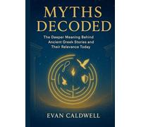 Myths Decoded: The Deeper Meaning Behind Ancient Greek Stories and Their Relevance Today