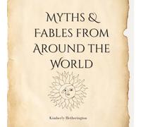 Myths & Fables from Around the World: Global Tales with Heartfelt Lessons for All Ages