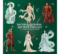 Myths & Legends: Ancient Far East A Color & Learn Book: Timeless Stories, Symbols, and Civilizations Brought to Life for Calm, Creative Relaxation and Discovery