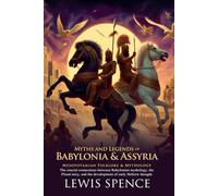 Myths & Legends of Babylonia & Assyria: Ancient Gods, Heroes, and Epic Tales: Discover epic Mesopotamian myths and divine heroes - Illustrated Edition with Author Biography