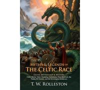 Myths & Legends of the Celtic Race: Ancient Tales of Heroes, Magic, and Mystical Adventures: Epic myths of Celtic lands, magical adventures, and ... - Illustrated Edition with Author Biography