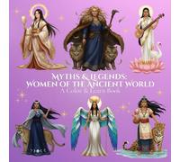 Myths & Legends: Women of the Ancient World A Color & Learn Book: Myths & Legends: Women of the Ancient World - A Color & Learn Book
