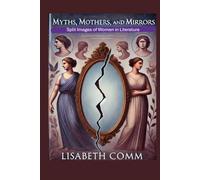 Myths, Mothers, and Mirrors: Split Images of Women in Literature