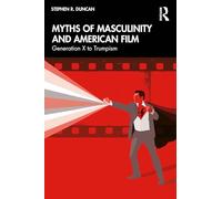 Myths of Masculinity and American Film: From Generation X to Trumpism