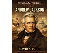 Myths Of The Presidents Volume VII: Andrew Jackson