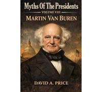Myths of the Presidents Volume VIII: Martin Van Buren