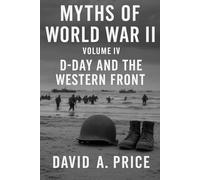 Myths of World War II Volume IV: D-Day and the Western Front