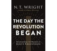 N. T. Wright The Day The Revolution Began: Reconsidering the Meaning (Tascabile)