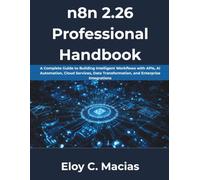 n8n 2.26 Professional Handbook: A Complete Guide to Building Intelligent Workflows with APIs, AI Automation, Cloud Services, Data Transformation, and Enterprise Integrations