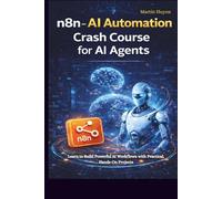 n8n - AI Automation Crash Course for AI Agents: Learn to Build Powerful AI Workflows with Practical, Hands-On Projects