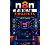 n8n AI Automation Projects: Build 20 Real-World AI Agents and Automated Workflows for Business, Marketing, Data, Email, and Productivity: 22
