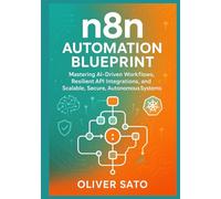 n8n Automation Blueprint: Mastering AI Workflows, APIs, and Scalable Systems: Multi-AI Pipelines, Enterprise Governance, and Self-Healing Architectures