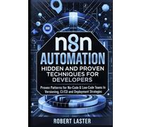 n8n Automation Hidden and Proven Techniques For Developers: Proven Patterns for No-Code & Low-Code Teams In Versioning, CI/CD and Deployment Strategies