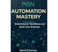 n8n Automation Mastery: Build Smarter Workflows and Scale Your Business