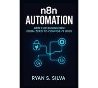 n8n AUTOMATION: n8n FOR BEGINNERS: FROM ZERO TO CONFIDENT USER