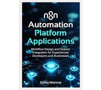 n8n Automation Platform Applications: Workflow Design and System Integration for Experienced Developers and Businesses
