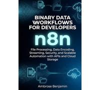 n8n Binary Data Workflows for Developers: File Processing, Data Encoding, Streaming, Security, and Scalable Automation with APIs and Cloud Storage