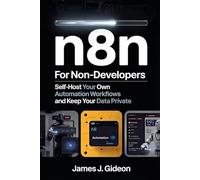 n8n for Non-Developers: Self-Host Your Own Automation Workflows and Keep Your Data Private