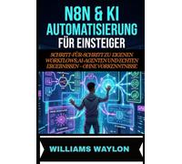 N8N & KI AUTOMATISIERUNG FÜR EINSTEIGER: SCHRITT-FÜR-SCHRITT ZU EIGENEN WORKFLOWS, AI-AGENTEN UND ECHTEN ERGEBNISSEN - OHNE VORKENNTNISSE
