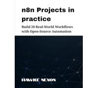 n8n Projects in practice: Build 20 Real-World Workflows with Open-Source Automation: 2