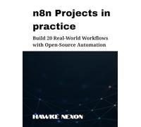n8n Projects in practice: Build 20 Real-World Workflows with Open-Source Automation