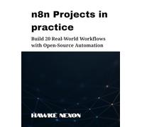 n8n Projects in practice: Build 20 Real-World Workflows with Open-Source Automation