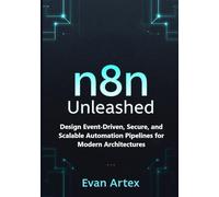 n8n Unleashed: Design Event-Driven, Secure, and Scalable Automation Pipelines for Modern Architectures