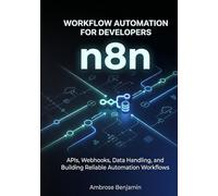 n8n Workflow Automation for Developers: APIs, Webhooks, Data Handling, and Building Reliable Automation Workflows