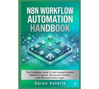 N8n Workflow Automation Handbook: The Complete Guide To Self-Hosted Docker, Native AI Agents, Git Version Control, and Advanced Data Logic
