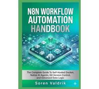 N8n Workflow Automation Handbook: The Complete Guide To Self-Hosted Docker, Native AI Agents, Git Version Control, and Advanced Data Logic