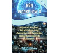 N8N WORKFLOWS 2: Advanced AI Agents, Retrieval-Augmented Generation, and Production Scaling From Expert to Enterprise
