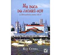 na boca do jacare acu a amaznia como ela e