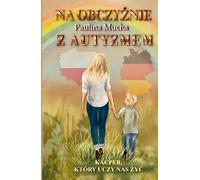 Na obczyźnie z autyzmem Kacper, który uczy nas żyć: Droga między wyzwaniami, miłością i cichymi zwy-cięstwami