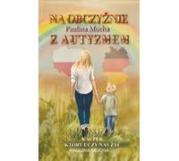 Na obczyźnie z autyzmem Kacper, który uczy nas żyć: Droga między wyzwaniami, miłością i cichymi zwycięstwami: Droga mi¿dzy wyzwaniami, mi¿o¿ci¿ i cichymi zwyci¿stwami