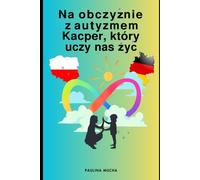 Na obczyźnie z autyzmem. Kacper, który uczy nas żyć: Trochę o byciu mamą dziecka w spektrum na emigracji - diagnoza, terapia, edukacja i życie codzienne