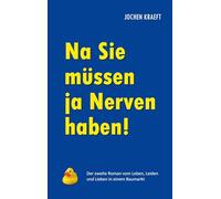 Na Sie müssen ja Nerven haben!: Der zweite Roman vom Leben, Leiden und Lieben in einem Baumarkt