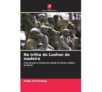 Na trilha do Luohan de madeira: Uma escultura chinesa da coleção do Museu Asiático de Berlim