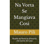 Na Vorta Se Mangiava Così: Ricette de Roma (e d’intorni) che Sanno de Casa